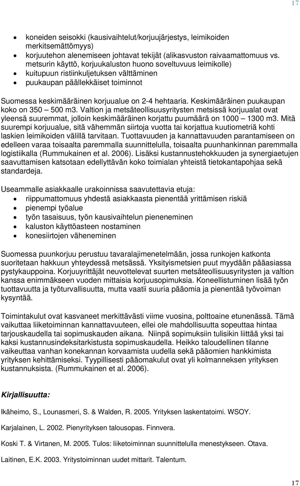 Keskimääräinen puukaupan kk n 350 500 m3. Valtin ja metsätellisuusyritysten metsissä krjuualat vat yleensä suuremmat, jllin keskimääräinen krjattu puumäärä n 1000 1300 m3.