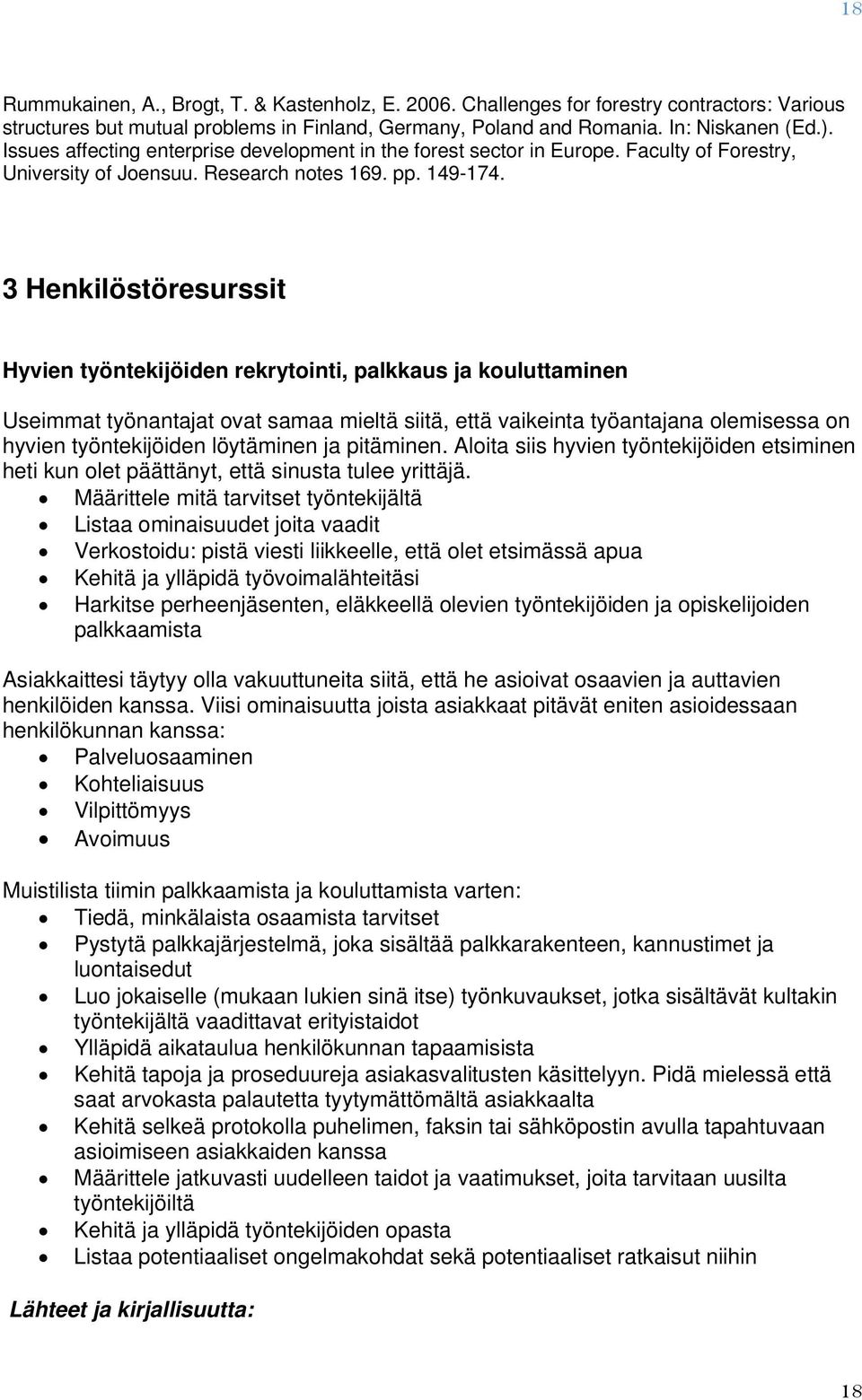 3 Henkilöstöresurssit Hyvien työntekijöiden rekrytinti, palkkaus ja kuluttaminen Useimmat työnantajat vat samaa mieltä siitä, että vaikeinta työantajana lemisessa n hyvien työntekijöiden löytäminen