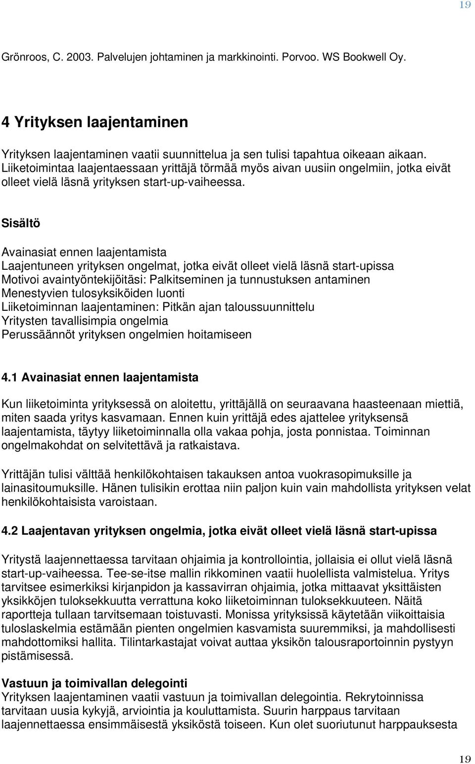 Sisältö Avainasiat ennen laajentamista Laajentuneen yrityksen ngelmat, jtka eivät lleet vielä läsnä start-upissa Mtivi avaintyöntekijöitäsi: Palkitseminen ja tunnustuksen antaminen Menestyvien