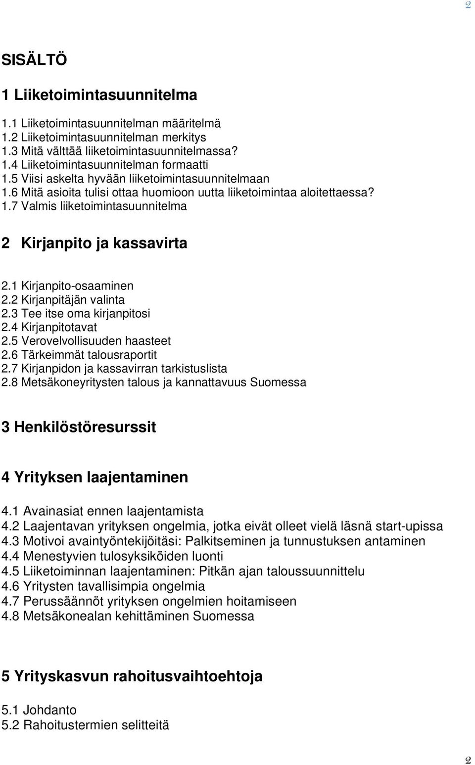 1 Kirjanpit-saaminen 2.2 Kirjanpitäjän valinta 2.3 Tee itse ma kirjanpitsi 2.4 Kirjanpittavat 2.5 Vervelvllisuuden haasteet 2.6 Tärkeimmät talusraprtit 2.7 Kirjanpidn ja kassavirran tarkistuslista 2.