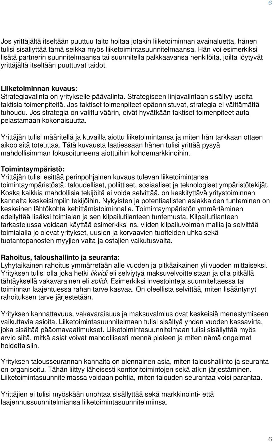 Liiketiminnan kuvaus: Strategiavalinta n yritykselle päävalinta. Strategiseen linjavalintaan sisältyy useita taktisia timenpiteitä.