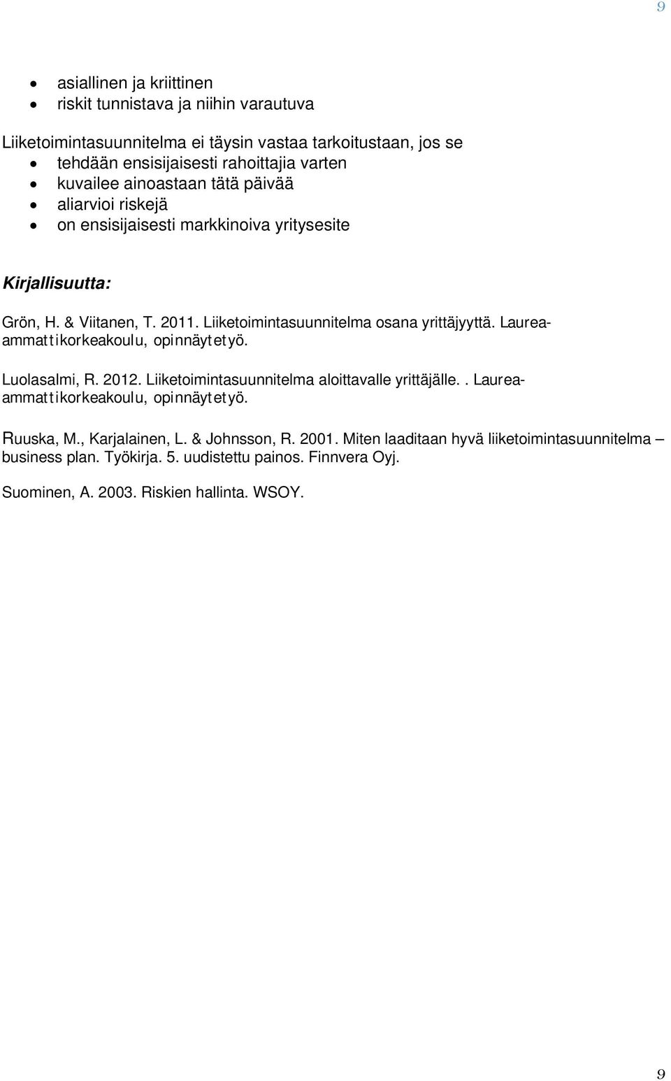 Liiketimintasuunnitelma sana yrittäjyyttä. Laureaammattikrkeakulu, pinnäytetyö. Lulasalmi, R. 2012. Liiketimintasuunnitelma alittavalle yrittäjälle.