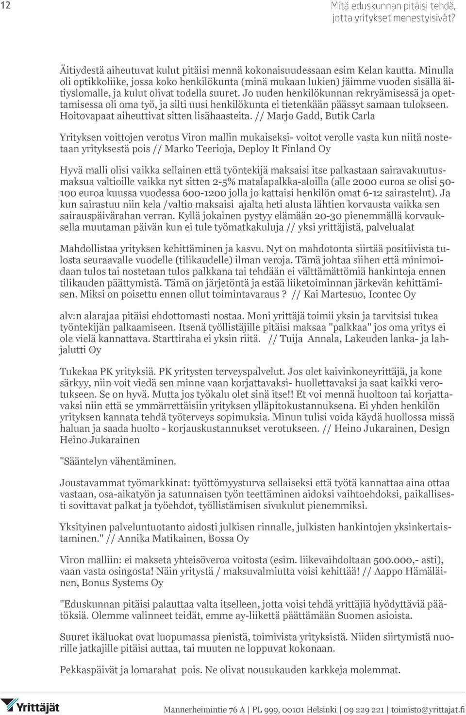 Jo uuden henkilökunnan rekryämisessä ja opettamisessa oli oma työ, ja silti uusi henkilökunta ei tietenkään päässyt samaan tulokseen. Hoitovapaat aiheuttivat sitten lisähaasteita.