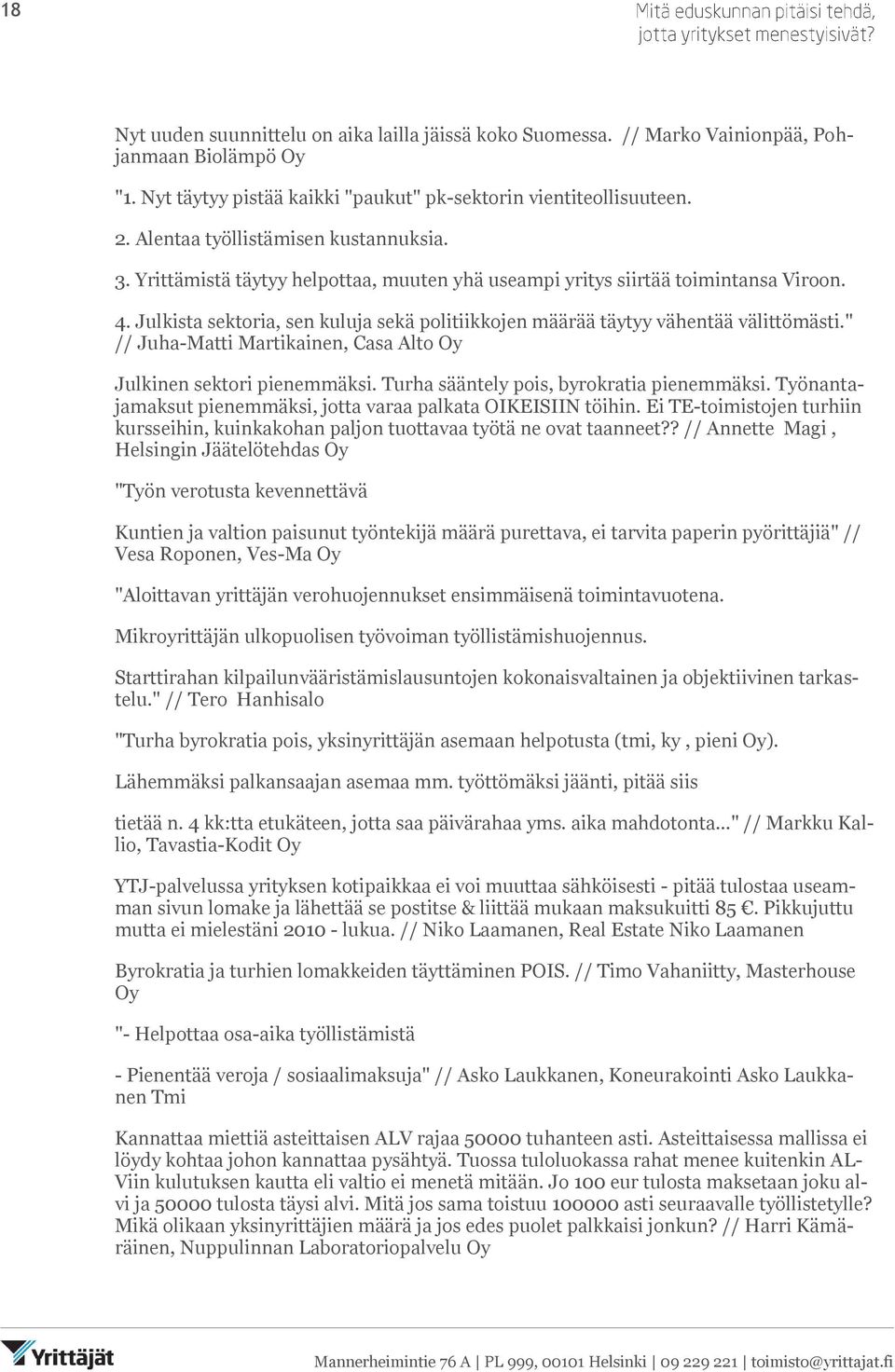 Julkista sektoria, sen kuluja sekä politiikkojen määrää täytyy vähentää välittömästi." // Juha-Matti Martikainen, Casa Alto Oy Julkinen sektori pienemmäksi.