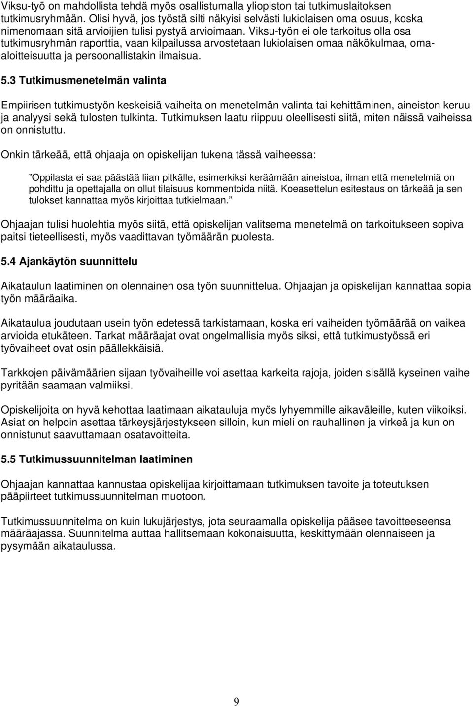 Viksu-työn ei ole tarkoitus olla osa tutkimusryhmän raporttia, vaan kilpailussa arvostetaan lukiolaisen omaa näkökulmaa, omaaloitteisuutta ja persoonallistakin ilmaisua. 5.