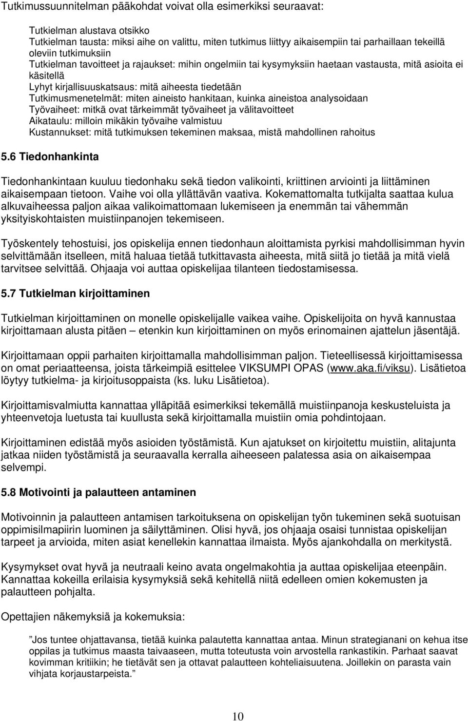 Tutkimusmenetelmät: miten aineisto hankitaan, kuinka aineistoa analysoidaan Työvaiheet: mitkä ovat tärkeimmät työvaiheet ja välitavoitteet Aikataulu: milloin mikäkin työvaihe valmistuu Kustannukset: