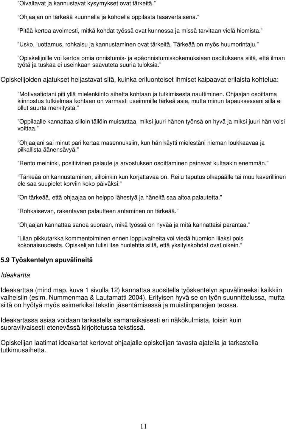 Opiskelijoille voi kertoa omia onnistumis- ja epäonnistumiskokemuksiaan osoituksena siitä, että ilman työtä ja tuskaa ei useinkaan saavuteta suuria tuloksia.