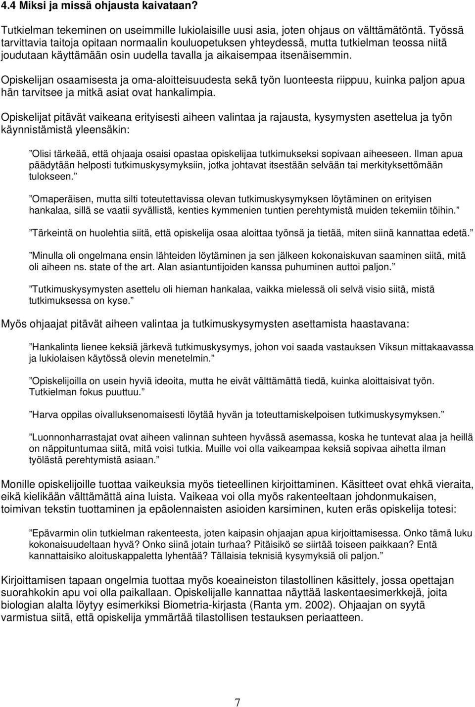 Opiskelijan osaamisesta ja oma-aloitteisuudesta sekä työn luonteesta riippuu, kuinka paljon apua hän tarvitsee ja mitkä asiat ovat hankalimpia.