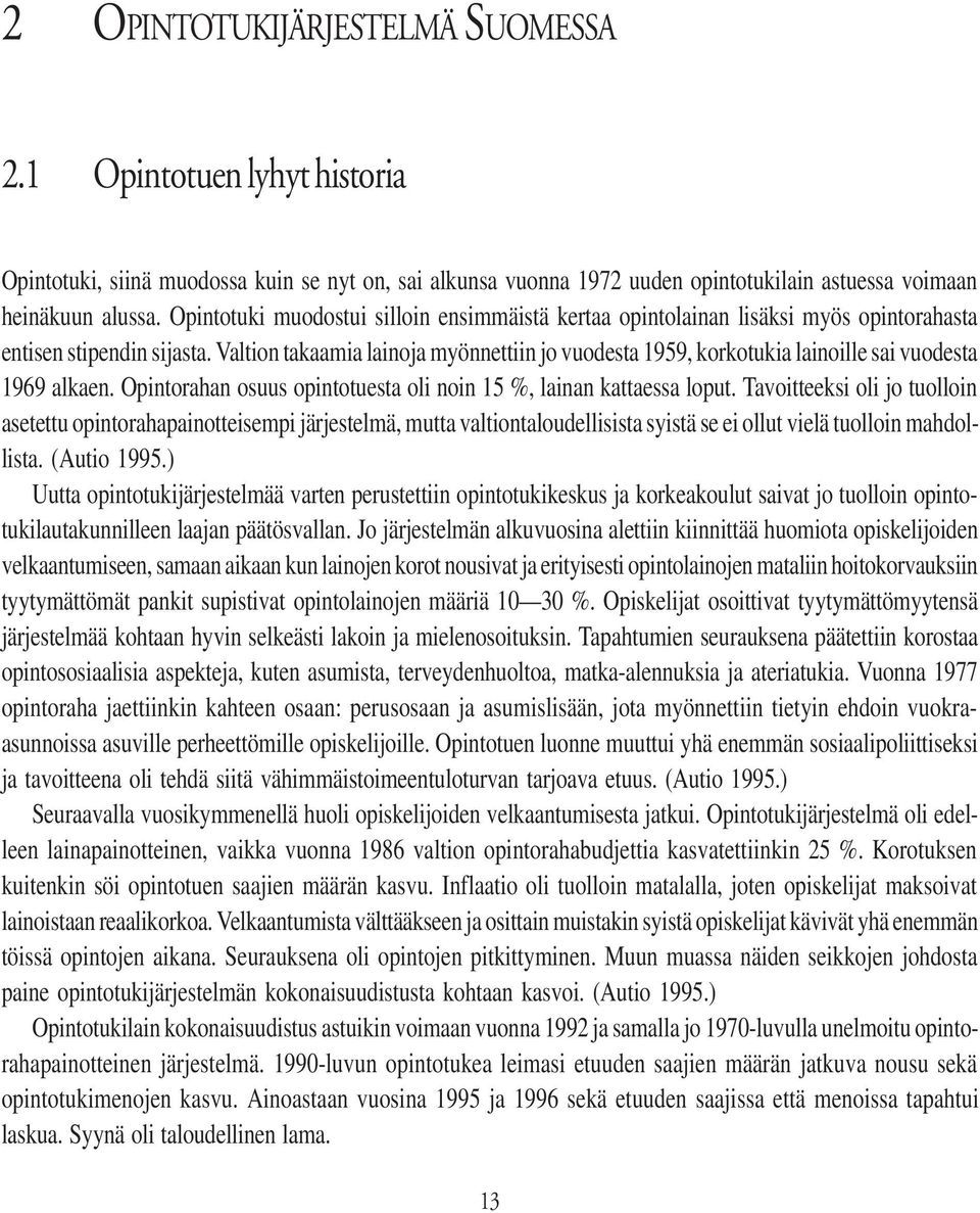 Valtion takaamia lainoja myönnettiin jo vuodesta 1959, korkotukia lainoille sai vuodesta 1969 alkaen. Opintorahan osuus opintotuesta oli noin 15 %, lainan kattaessa loput.