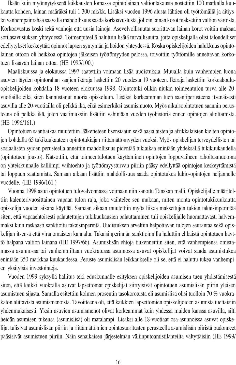 Korkoavustus koski sekä vanhoja että uusia lainoja. Asevelvollisuutta suorittavan lainan korot voitiin maksaa sotilasavustuksen yhteydessä.