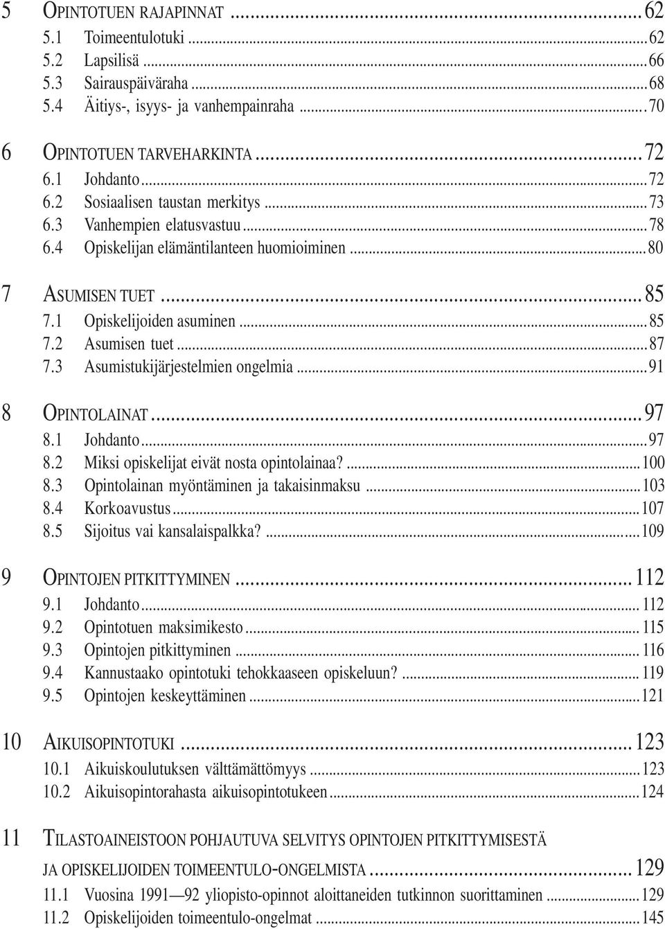 ..87 7.3 Asumistukijärjestelmien ongelmia...91 8 OPINTOLAINAT...97 8.1 Johdanto...97 8.2 Miksi opiskelijat eivät nosta opintolainaa?...100 8.3 Opintolainan myöntäminen ja takaisinmaksu...103 8.