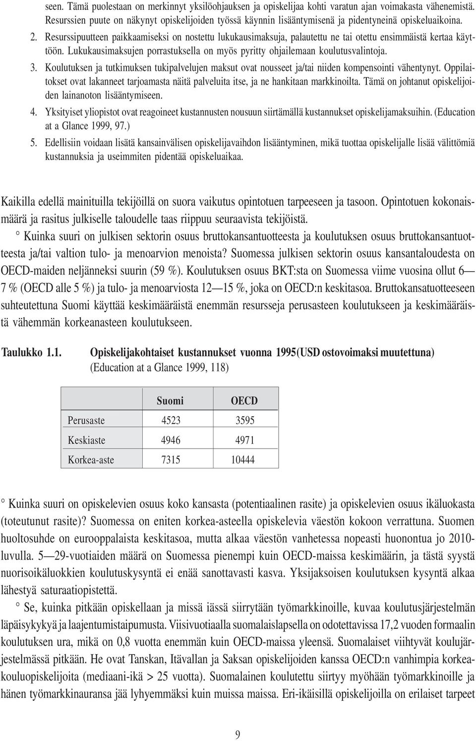 Resurssipuutteen paikkaamiseksi on nostettu lukukausimaksuja, palautettu ne tai otettu ensimmäistä kertaa käyttöön. Lukukausimaksujen porrastuksella on myös pyritty ohjailemaan koulutusvalintoja. 3.