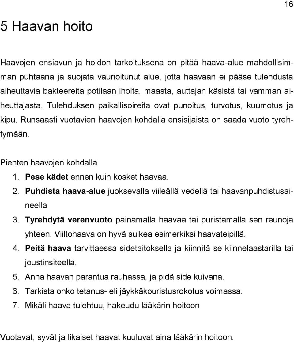 Runsaasti vuotavien haavojen kohdalla ensisijaista on saada vuoto tyrehtymään. Pienten haavojen kohdalla 1. Pese kädet ennen kuin kosket haavaa. 2.