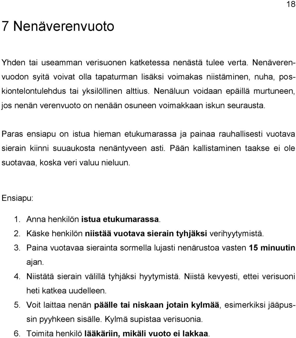 Nenäluun voidaan epäillä murtuneen, jos nenän verenvuoto on nenään osuneen voimakkaan iskun seurausta.