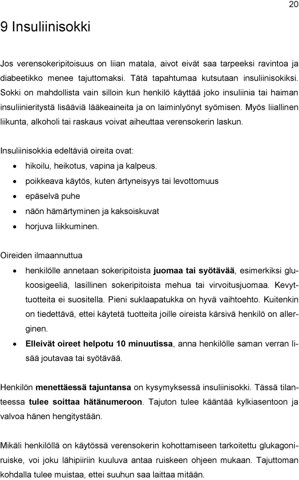 Myös liiallinen liikunta, alkoholi tai raskaus voivat aiheuttaa verensokerin laskun. Insuliinisokkia edeltäviä oireita ovat: hikoilu, heikotus, vapina ja kalpeus.