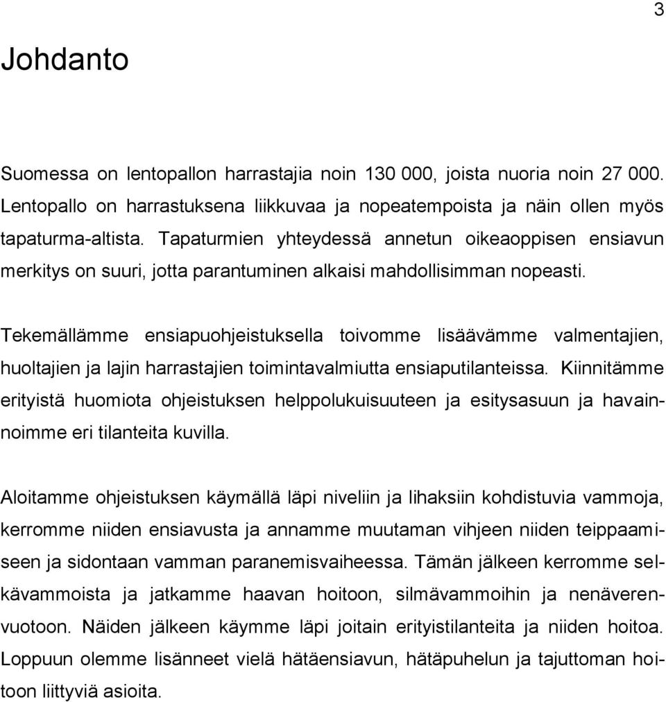 Tekemällämme ensiapuohjeistuksella toivomme lisäävämme valmentajien, huoltajien ja lajin harrastajien toimintavalmiutta ensiaputilanteissa.