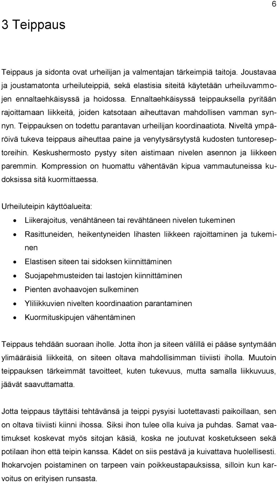 Ennaltaehkäisyssä teippauksella pyritään rajoittamaan liikkeitä, joiden katsotaan aiheuttavan mahdollisen vamman synnyn. Teippauksen on todettu parantavan urheilijan koordinaatiota.