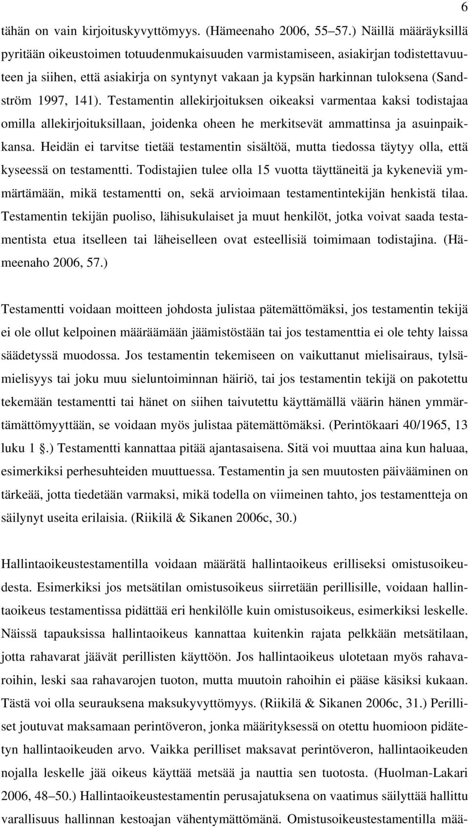 1997, 141). Testamentin allekirjoituksen oikeaksi varmentaa kaksi todistajaa omilla allekirjoituksillaan, joidenka oheen he merkitsevät ammattinsa ja asuinpaikkansa.