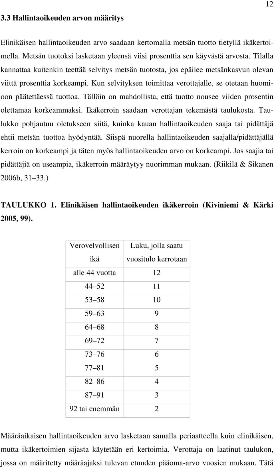 Kun selvityksen toimittaa verottajalle, se otetaan huomioon päätettäessä tuottoa. Tällöin on mahdollista, että tuotto nousee viiden prosentin olettamaa korkeammaksi.