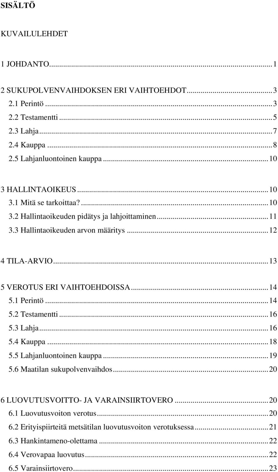 ..13 5 VEROTUS ERI VAIHTOEHDOISSA...14 5.1 Perintö...14 5.2 Testamentti...16 5.3 Lahja...16 5.4 Kauppa...18 5.5 Lahjanluontoinen kauppa...19 5.6 Maatilan sukupolvenvaihdos.