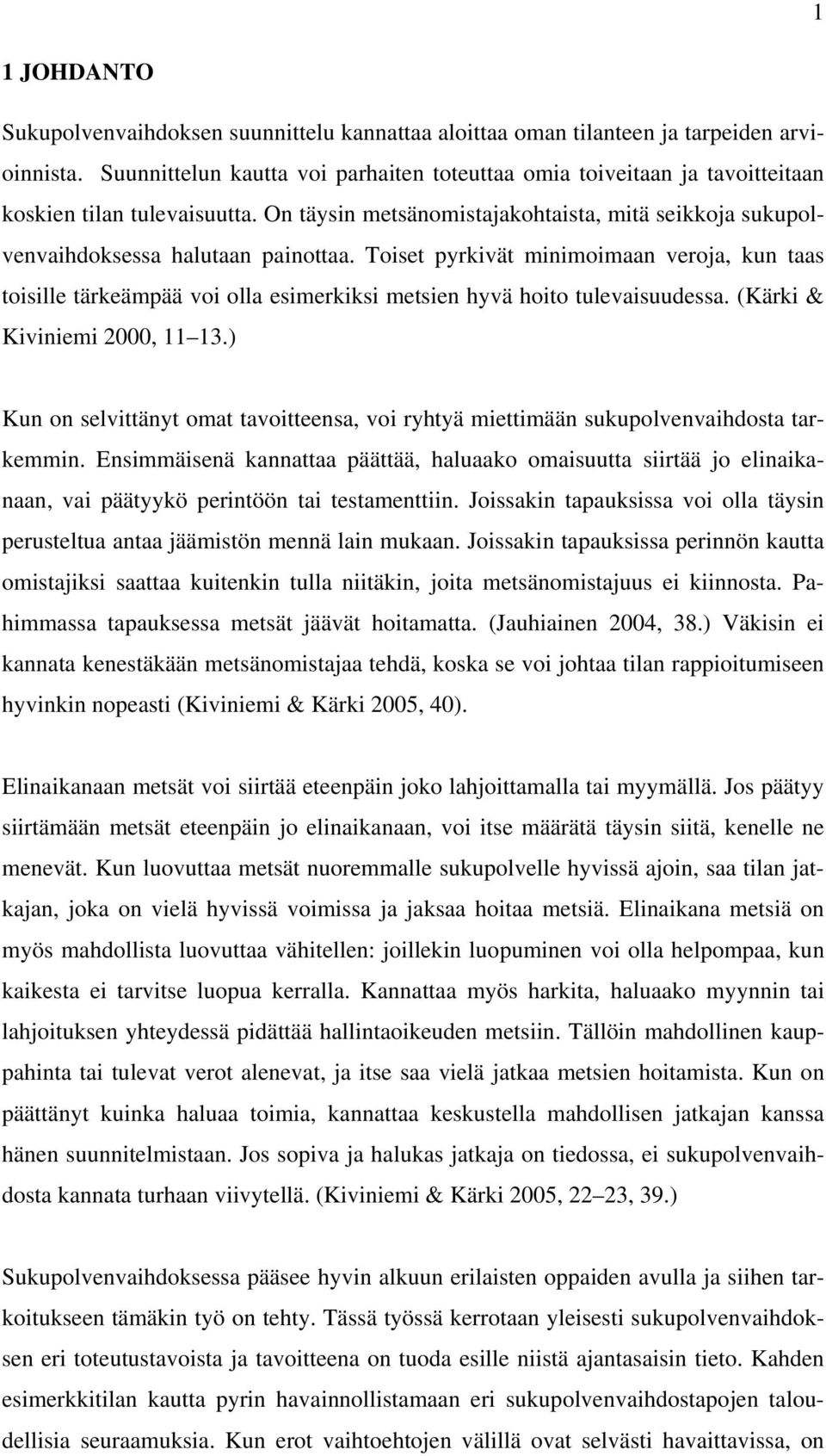 Toiset pyrkivät minimoimaan veroja, kun taas toisille tärkeämpää voi olla esimerkiksi metsien hyvä hoito tulevaisuudessa. (Kärki & Kiviniemi 2000, 11 13.