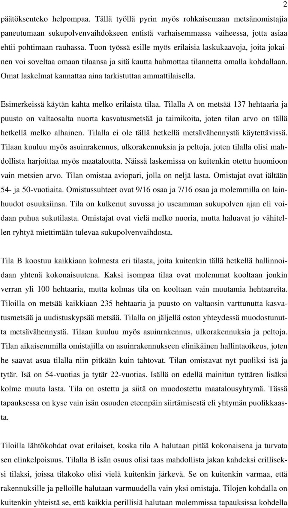 Omat laskelmat kannattaa aina tarkistuttaa ammattilaisella. Esimerkeissä käytän kahta melko erilaista tilaa.