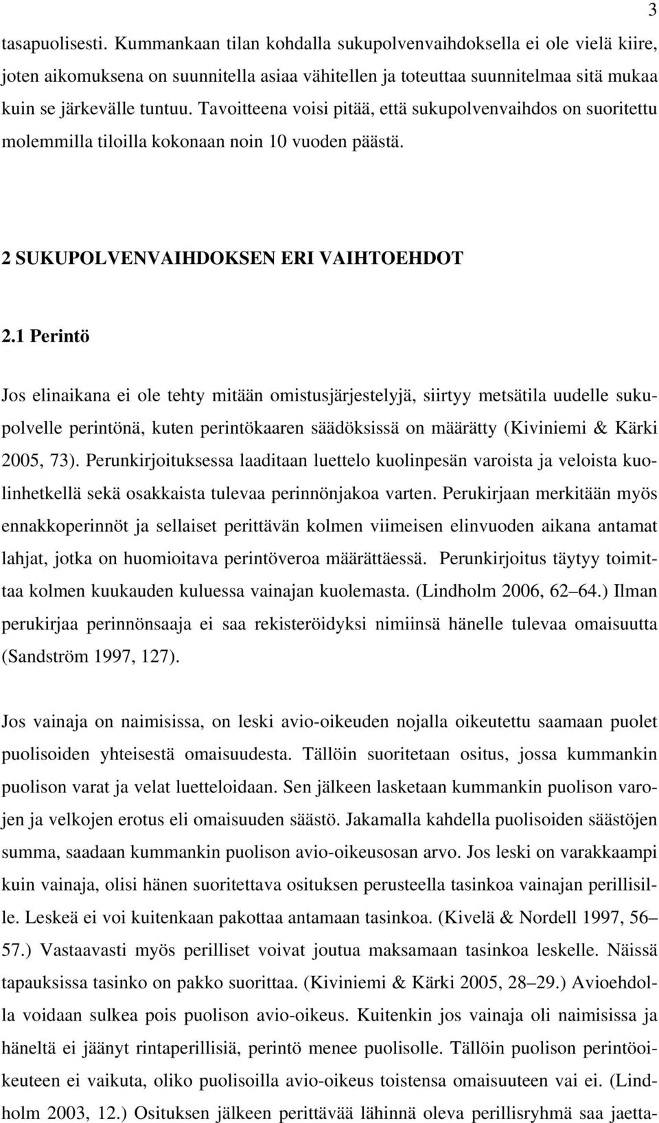 1 Perintö Jos elinaikana ei ole tehty mitään omistusjärjestelyjä, siirtyy metsätila uudelle sukupolvelle perintönä, kuten perintökaaren säädöksissä on määrätty (Kiviniemi & Kärki 2005, 73).