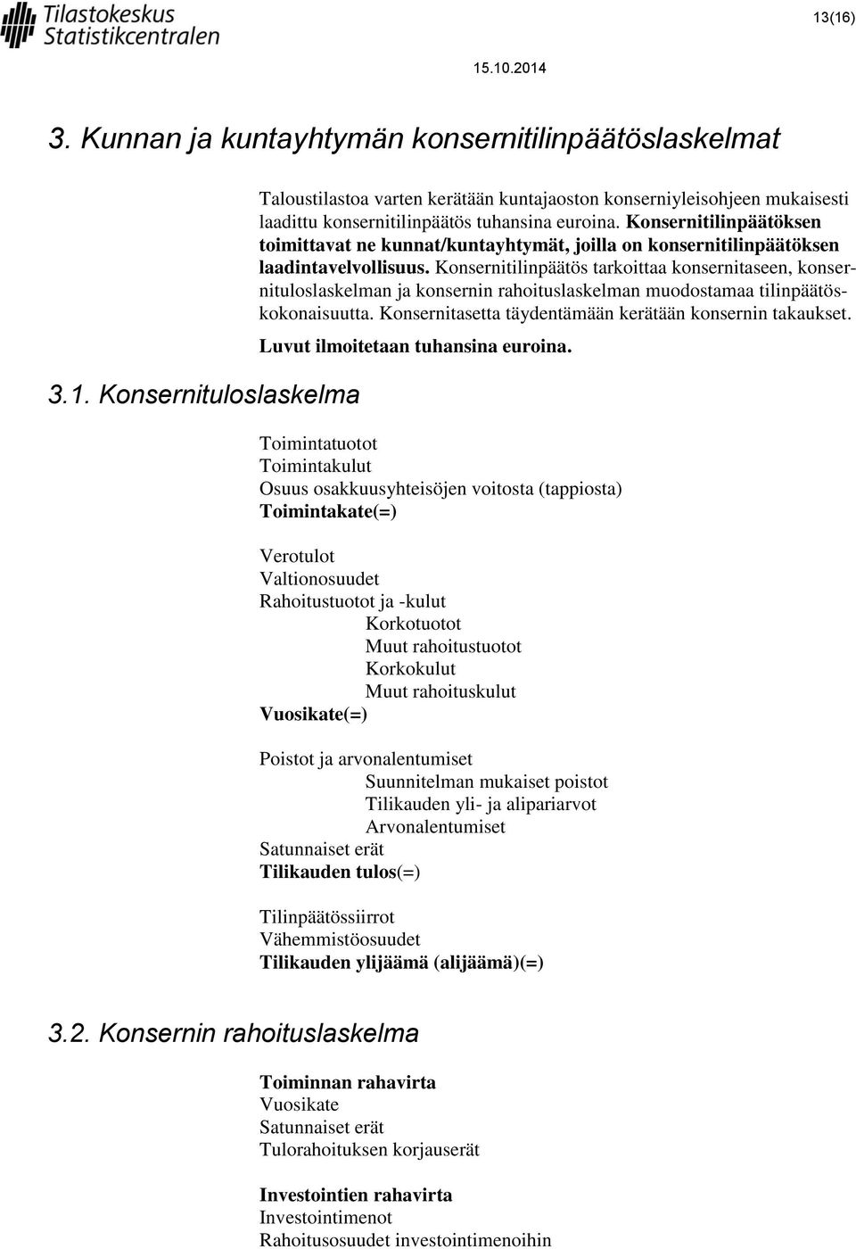 Konsernitilinpäätös tarkoittaa konsernitaseen, konsernituloslaskelman ja konsernin rahoituslaskelman muodostamaa tilinpäätöskokonaisuutta. Konsernitasetta täydentämään kerätään konsernin takaukset.