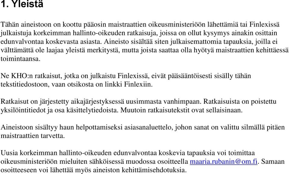 Aineisto sisältää siten julkaisemattomia tapauksia, joilla ei välttämättä ole laajaa yleistä merkitystä, mutta joista saattaa olla hyötyä maistraattien kehittäessä toimintaansa.