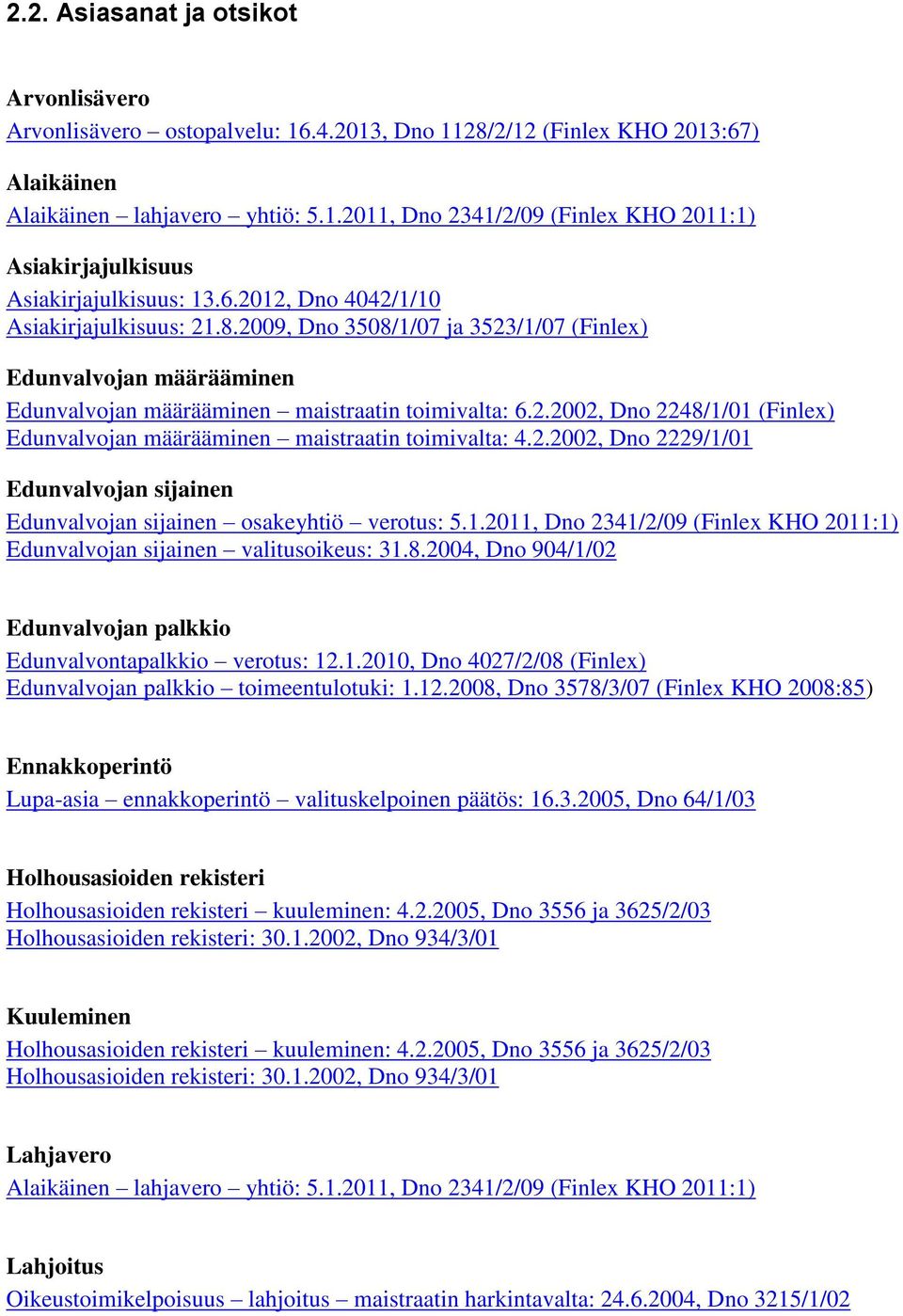 2.2002, Dno 2229/1/01 Edunvalvojan sijainen Edunvalvojan sijainen osakeyhtiö verotus: 5.1.2011, Dno 2341/2/09 (Finlex KHO 2011:1) Edunvalvojan sijainen valitusoikeus: 31.8.