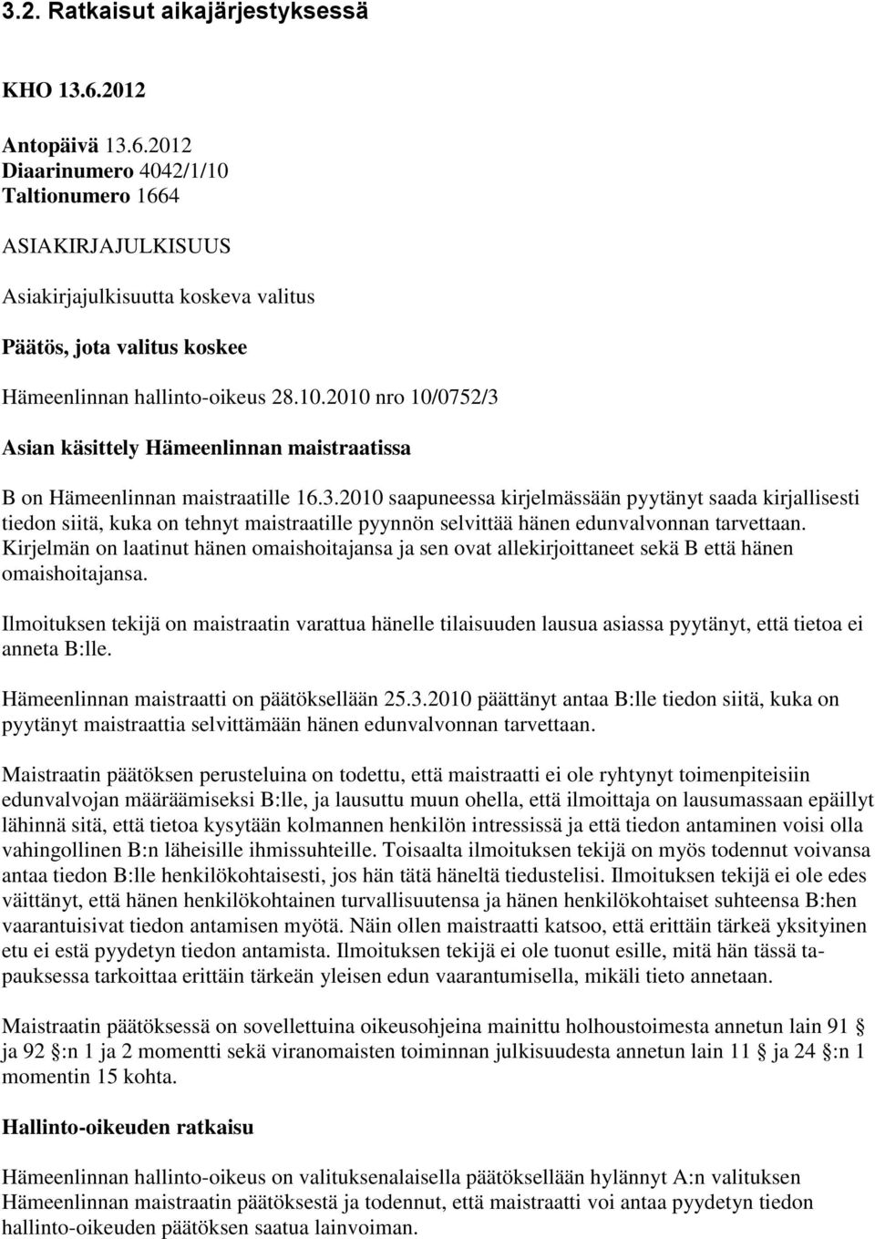 3.2010 saapuneessa kirjelmässään pyytänyt saada kirjallisesti tiedon siitä, kuka on tehnyt maistraatille pyynnön selvittää hänen edunvalvonnan tarvettaan.