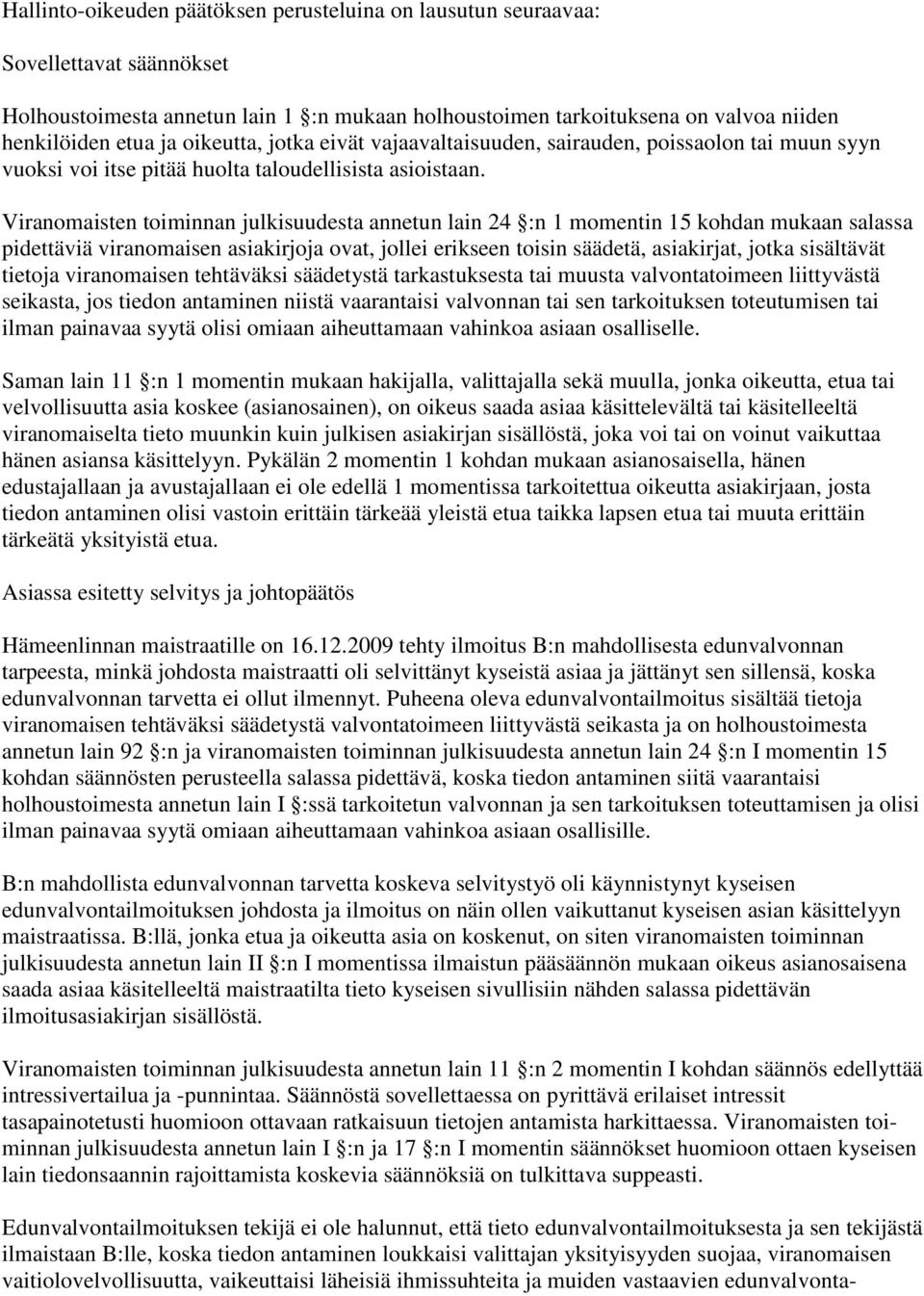 Viranomaisten toiminnan julkisuudesta annetun lain 24 :n 1 momentin 15 kohdan mukaan salassa pidettäviä viranomaisen asiakirjoja ovat, jollei erikseen toisin säädetä, asiakirjat, jotka sisältävät