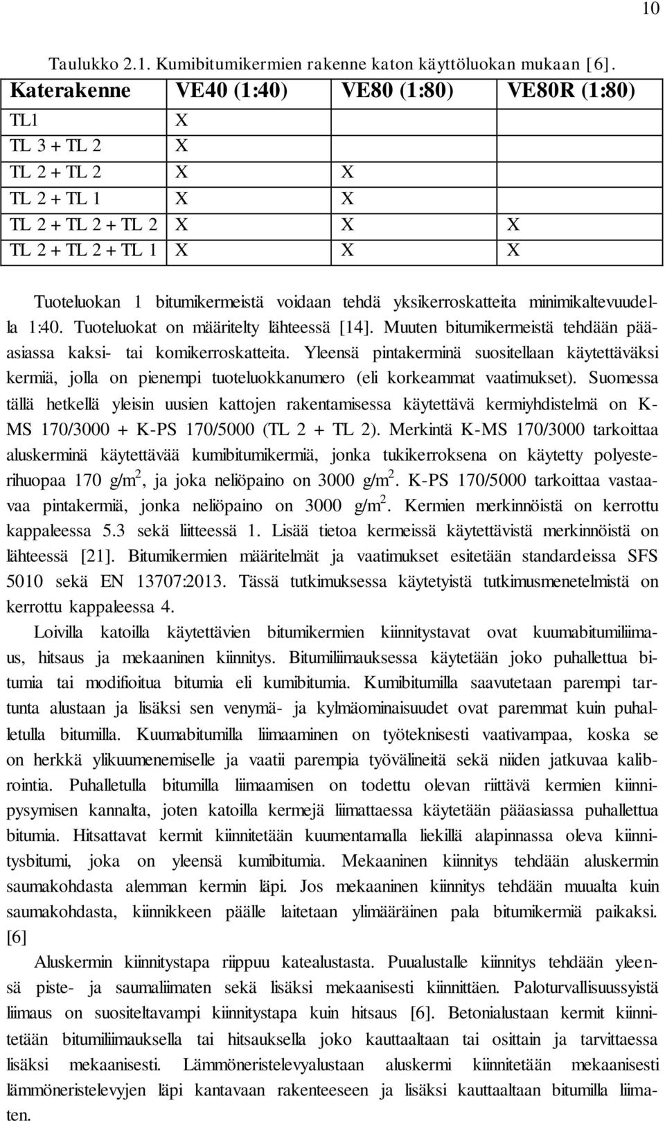 yksikerroskatteita minimikaltevuudella 1:40. Tuoteluokat on määritelty lähteessä [14]. Muuten bitumikermeistä tehdään pääasiassa kaksi- tai komikerroskatteita.