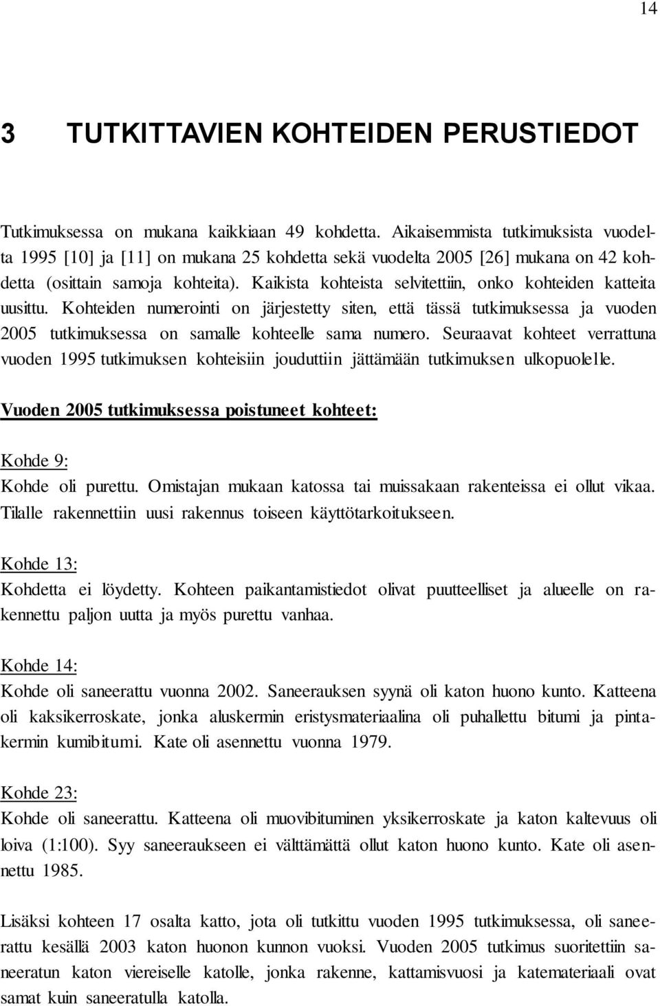 Kaikista kohteista selvitettiin, onko kohteiden katteita uusittu. Kohteiden numerointi on järjestetty siten, että tässä tutkimuksessa ja vuoden 2005 tutkimuksessa on samalle kohteelle sama numero.