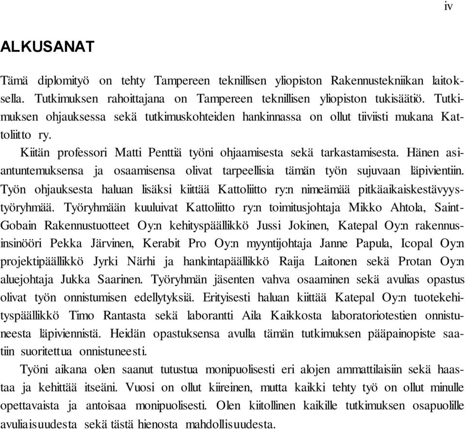 Hänen asiantuntemuksensa ja osaamisensa olivat tarpeellisia tämän työn sujuvaan läpivientiin. Työn ohjauksesta haluan lisäksi kiittää Kattoliitto ry:n nimeämää pitkäaikaiskestävyystyöryhmää.