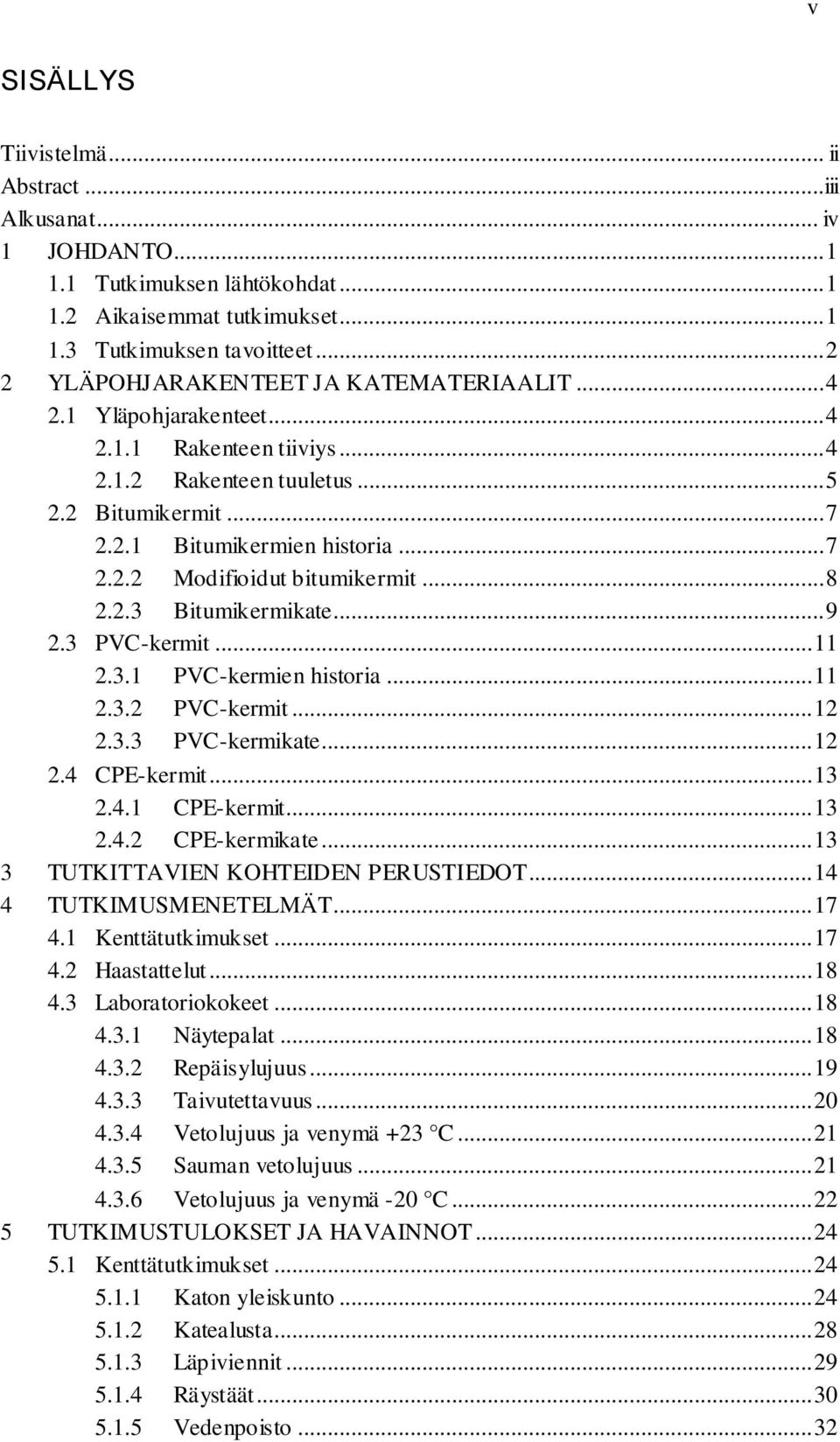 .. 8 2.2.3 Bitumikermikate... 9 2.3 PVC-kermit... 11 2.3.1 PVC-kermien historia... 11 2.3.2 PVC-kermit... 12 2.3.3 PVC-kermikate... 12 2.4 CPE-kermit... 13 2.4.1 CPE-kermit... 13 2.4.2 CPE-kermikate.