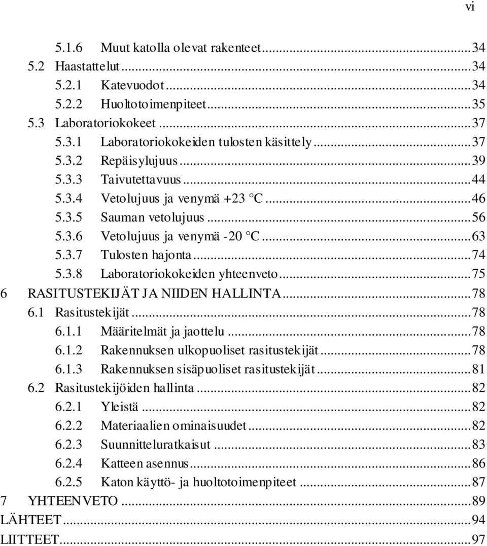 .. 75 6 RASITUSTEKIJÄT JA NIIDEN HALLINTA... 78 6.1 Rasitustekijät... 78 6.1.1 Määritelmät ja jaottelu... 78 6.1.2 Rakennuksen ulkopuoliset rasitustekijät... 78 6.1.3 Rakennuksen sisäpuoliset rasitustekijät.