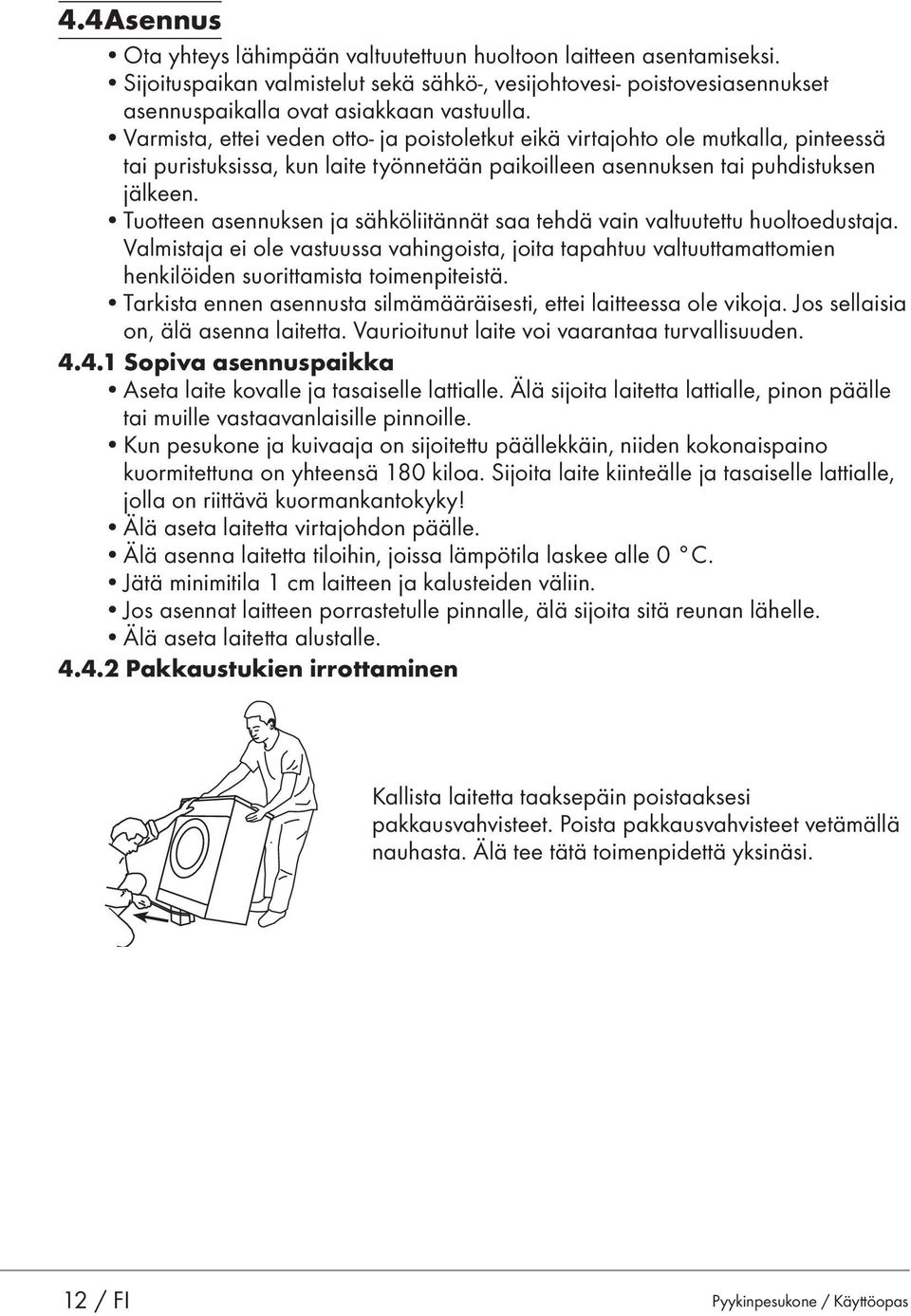 Tuotteen asennuksen ja sähköliitännät saa tehdä vain valtuutettu huoltoedustaja. Valmistaja ei ole vastuussa vahingoista, joita tapahtuu valtuuttamattomien henkilöiden suorittamista toimenpiteistä.