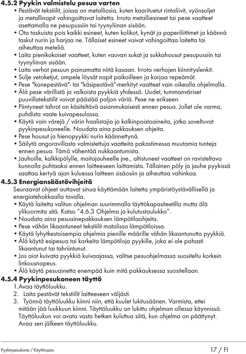 Ota taskuista pois kaikki esineet, kuten kolikot, kynät ja paperiliittimet ja käännä taskut nurin ja harjaa ne. Tällaiset esineet voivat vahingoittaa laitetta tai aiheuttaa meteliä.