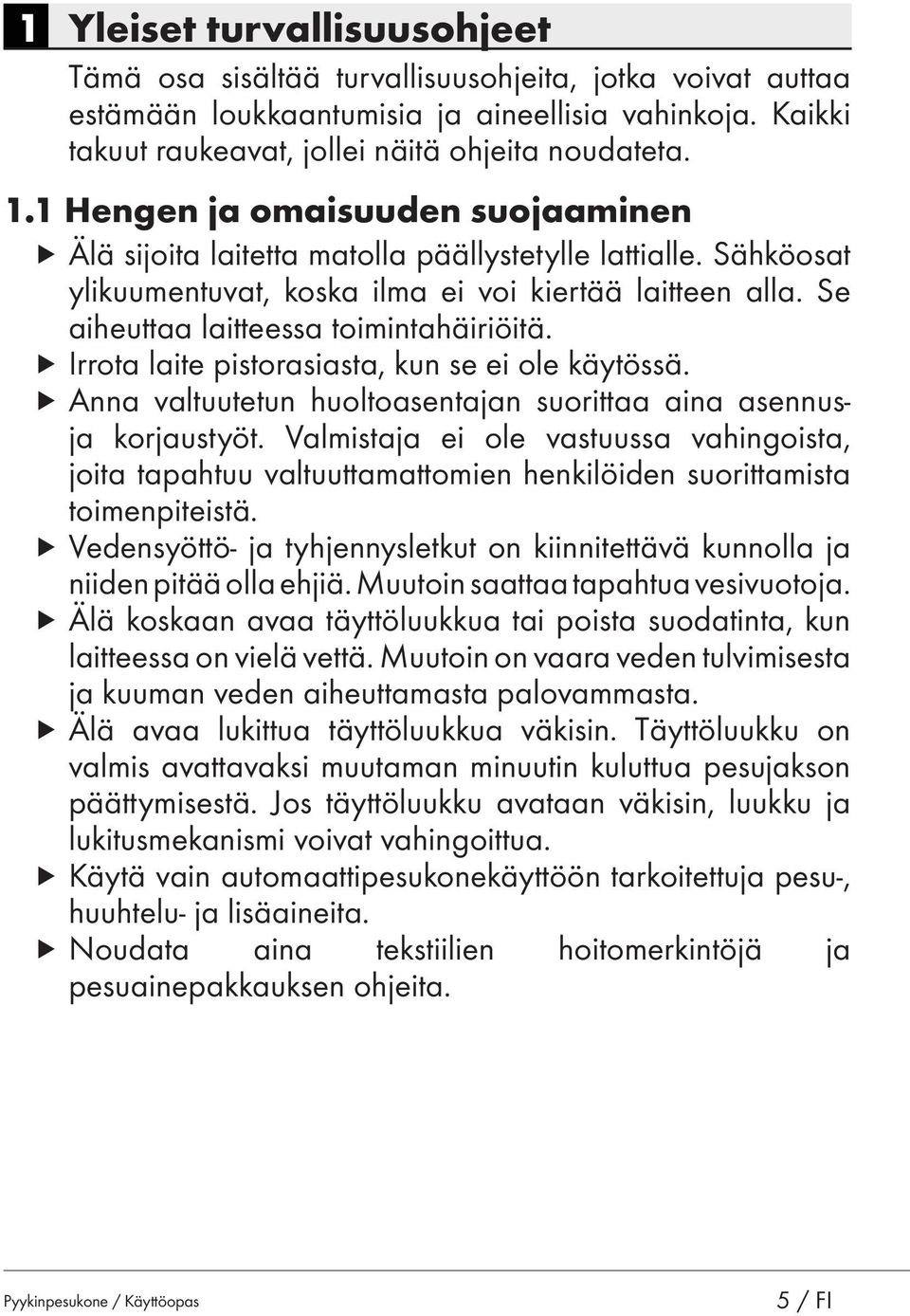 Se aiheuttaa laitteessa toimintahäiriöitä. u Irrota laite pistorasiasta, kun se ei ole käytössä. u Anna valtuutetun huoltoasentajan suorittaa aina asennusja korjaustyöt.