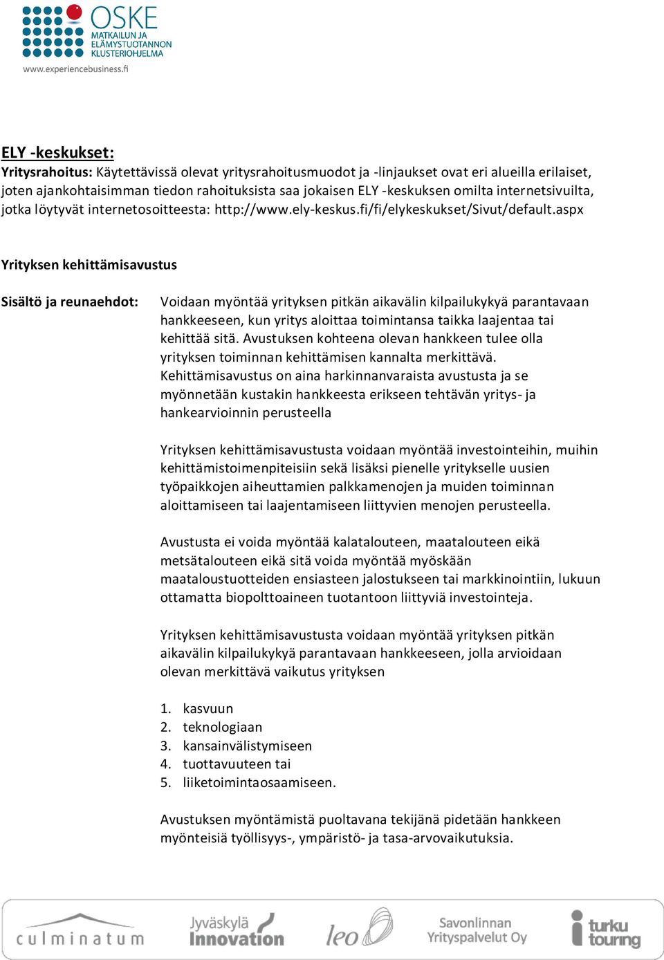 aspx Yrityksen kehittämisavustus Voidaan myöntää yrityksen pitkän aikavälin kilpailukykyä parantavaan hankkeeseen, kun yritys aloittaa toimintansa taikka laajentaa tai kehittää sitä.