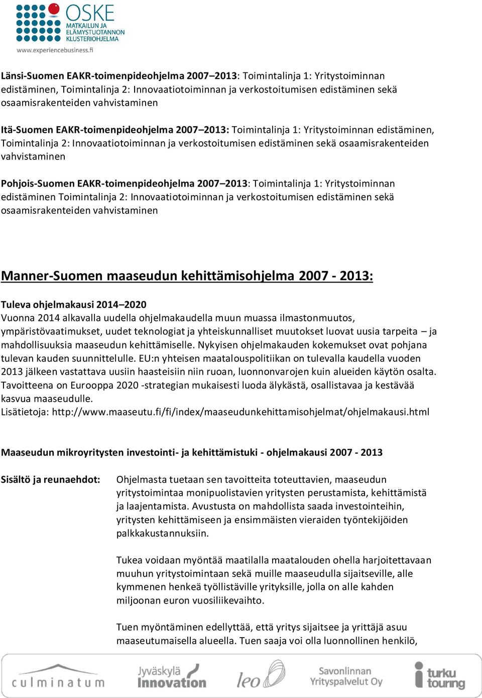 Pohjois-Suomen EAKR-toimenpideohjelma 2007 2013: Toimintalinja 1: Yritystoiminnan edistäminen Toimintalinja 2: Innovaatiotoiminnan ja verkostoitumisen edistäminen sekä osaamisrakenteiden