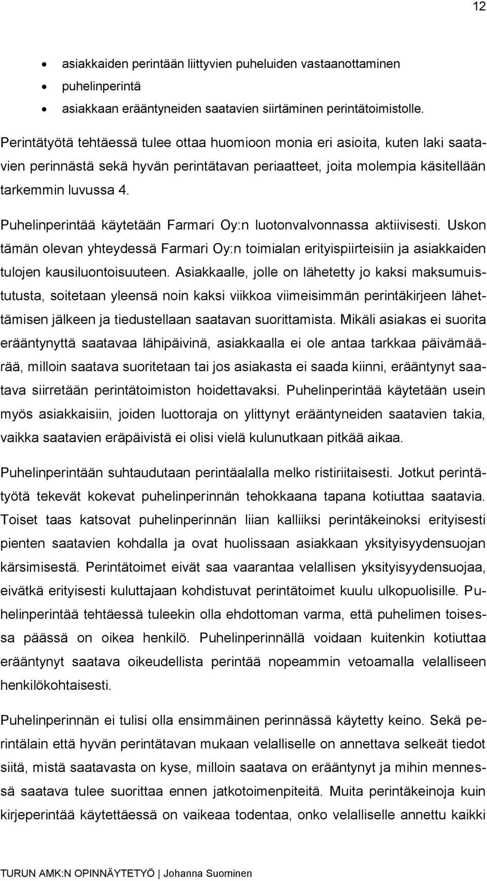 Puhelinperintää käytetään Farmari Oy:n luotonvalvonnassa aktiivisesti. Uskon tämän olevan yhteydessä Farmari Oy:n toimialan erityispiirteisiin ja asiakkaiden tulojen kausiluontoisuuteen.