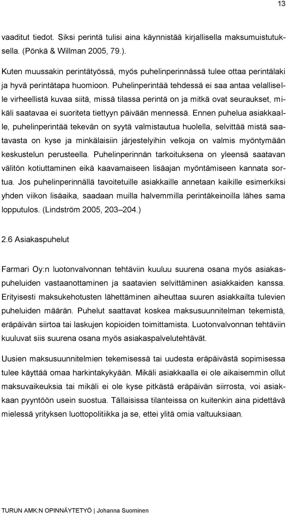 Puhelinperintää tehdessä ei saa antaa velalliselle virheellistä kuvaa siitä, missä tilassa perintä on ja mitkä ovat seuraukset, mikäli saatavaa ei suoriteta tiettyyn päivään mennessä.