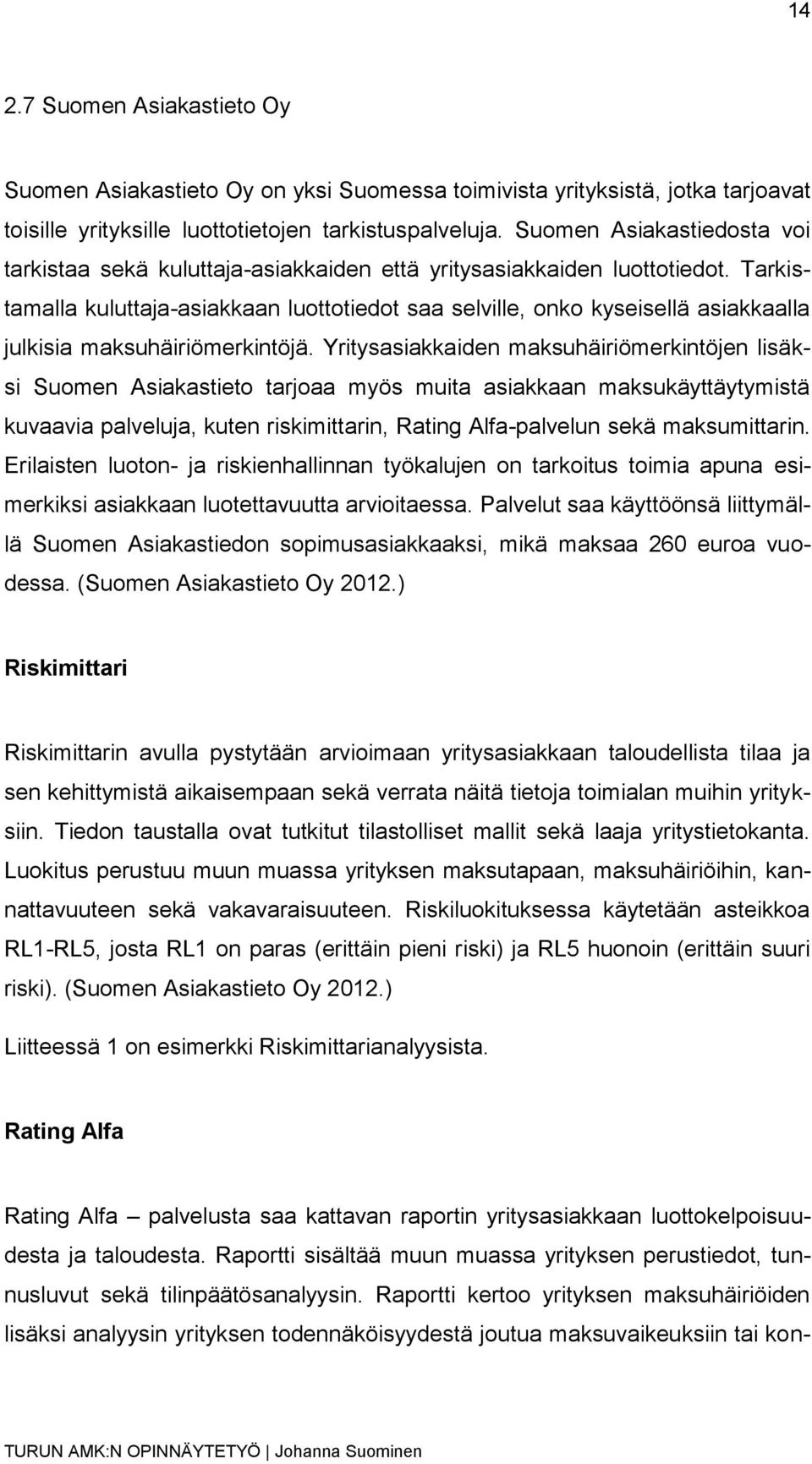 Tarkistamalla kuluttaja-asiakkaan luottotiedot saa selville, onko kyseisellä asiakkaalla julkisia maksuhäiriömerkintöjä.