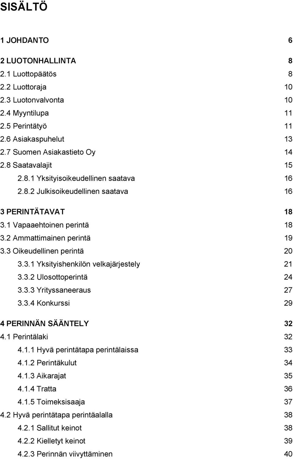 3 Oikeudellinen perintä 20 3.3.1 Yksityishenkilön velkajärjestely 21 3.3.2 Ulosottoperintä 24 3.3.3 Yrityssaneeraus 27 3.3.4 Konkurssi 29 4 PERINNÄN SÄÄNTELY 32 4.1 Perintälaki 32 4.1.1 Hyvä perintätapa perintälaissa 33 4.