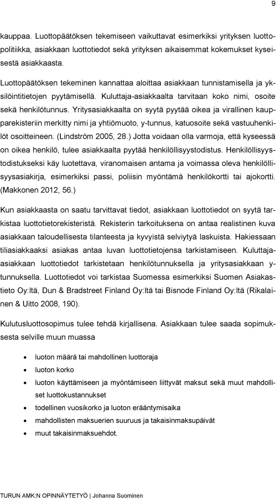 Yritysasiakkaalta on syytä pyytää oikea ja virallinen kaupparekisteriin merkitty nimi ja yhtiömuoto, y-tunnus, katuosoite sekä vastuuhenkilöt osoitteineen. (Lindström 2005, 28.