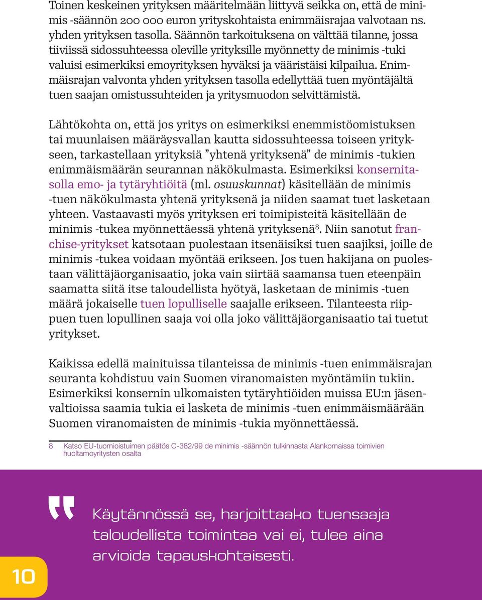 Enimmäisrajan valvonta yhden yrityksen tasolla edellyttää tuen myöntäjältä tuen saajan omistussuhteiden ja yritysmuodon selvittämistä.