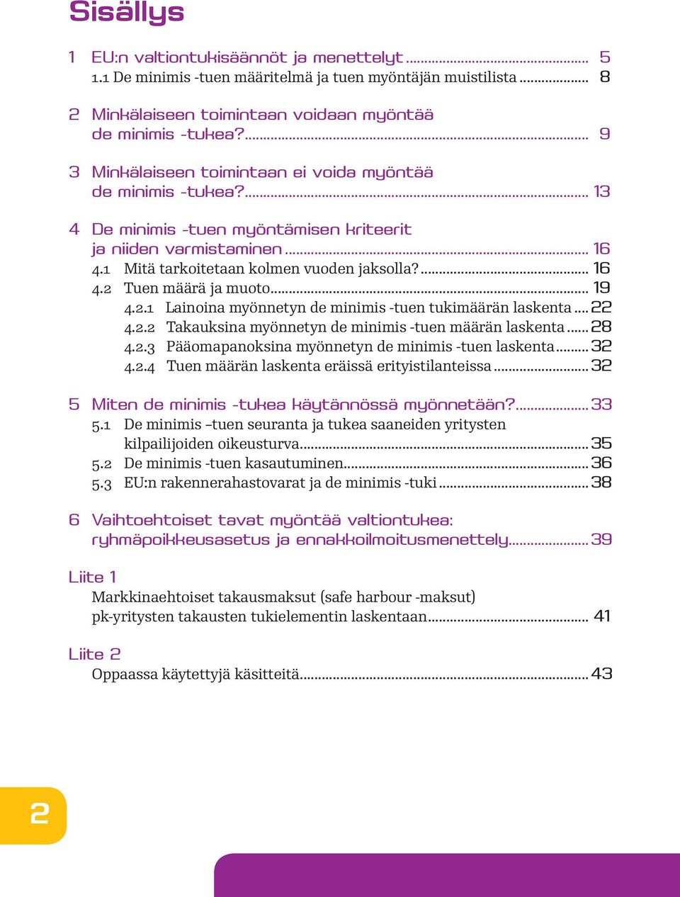 .. 19 4.2.1 Lainoina myönnetyn de minimis -tuen tukimäärän laskenta...22 4.2.2 Takauksina myönnetyn de minimis -tuen määrän laskenta...28 4.2.3 Pääomapanoksina myönnetyn de minimis -tuen laskenta.