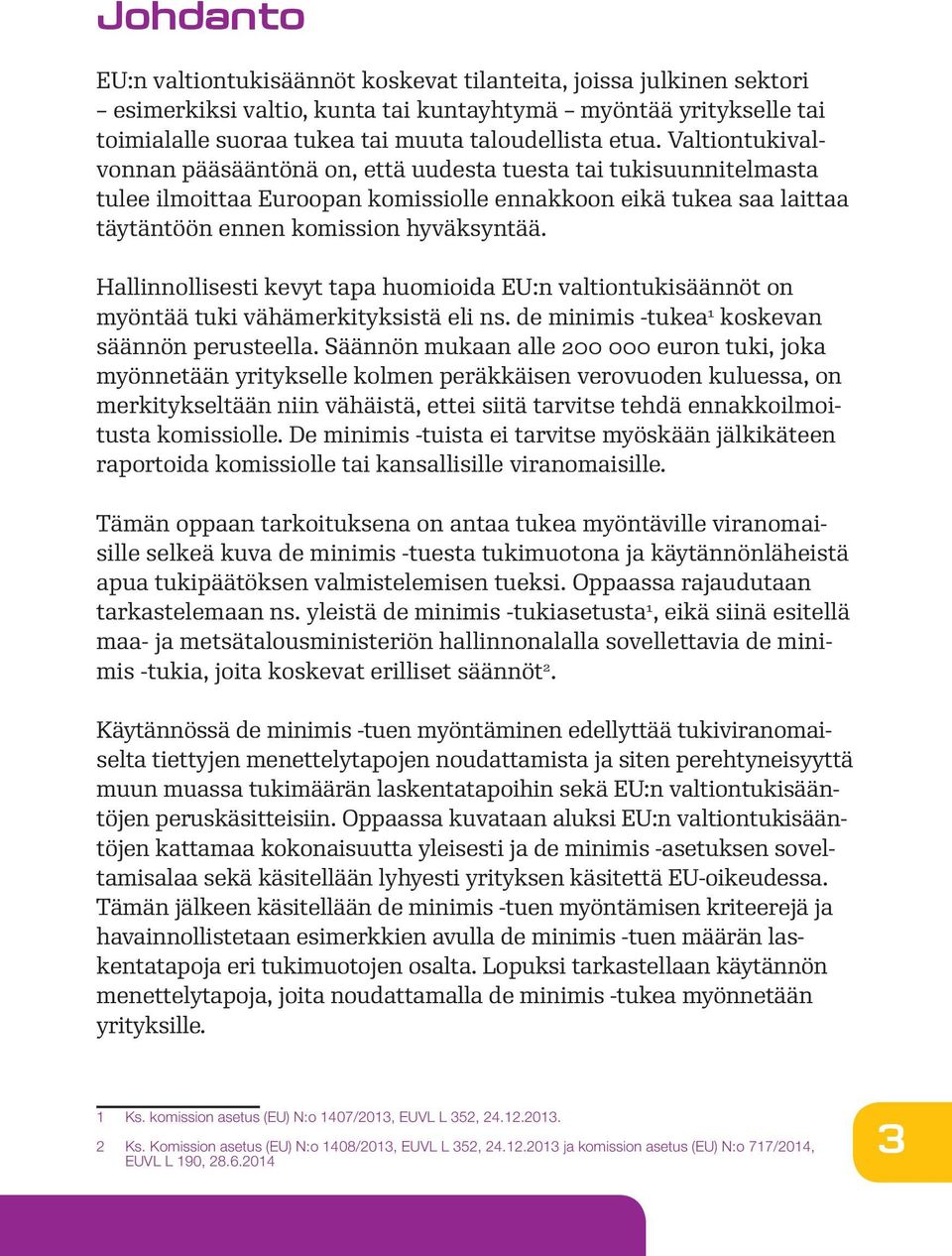 Hallinnollisesti kevyt tapa huomioida EU:n valtiontukisäännöt on myöntää tuki vähämerkityksistä eli ns. de minimis -tukea 1 koskevan säännön perusteella.